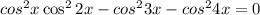  { cos}^{2} x + \cos ^{2} 2x - {cos}^{2}3x - {cos}^{2} 4x = 0