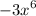  {-3x}^{6} 