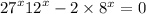  {27}^{x} + {12}^{x} - 2 \times {8}^{x} = 0