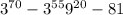  {3}^{70} - {3}^{55} + {9}^{20} - 81