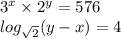  {3}^{x} \times {2}^{y} = 576 \\ log_{ \sqrt{2} }(y - x) = 4