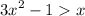  {3x}^{2} - 1 > x 