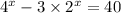  {4}^{x} - 3 \times {2}^{x} = 40