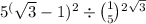  {5}^( \sqrt{3} - 1) {}^{2} \div \binom{1}{5} { }^{2} {}^{ \sqrt{3} } 