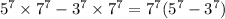  {5}^{7} \times {7}^{7} - {3}^{7} \times {7}^{7} = {7}^{7} ( {5}^{7} - {3}^{7} )