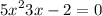  {5x}^{2} + 3x - 2 = 0