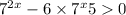  {7}^{2x} - 6 \times {7}^{x} + 5 > 0