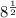  {8}^{ \frac{1}{2} } 