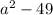 {a}^{2} - 49