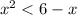  {x}^{2} < 6 - x 