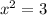  {x}^{2} = 3