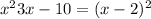  {x}^{2} + 3x - 10 = (x - 2 ){}^{2} 