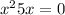  {x}^{2} + 5x = 0