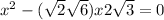  {x}^{2} - ( \sqrt{2} + \sqrt{6})x + 2 \sqrt{3} = 0