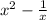  {x}^{2} - \frac{1}{x} 