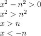  {x}^{2} - {n}^{2} >  0 \\ {x}^{2} >  {n}^{2} \\x >  n \\ x <  - n