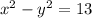  {x}^{2} - {y}^{2} = 13