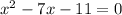  {x}^{2} - + 7x - 11 = 0