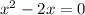  {x}^{2} - 2x =0