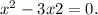  {x}^{2} - 3x + 2 = 0.