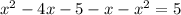  {x}^{2} - 4x - 5 - x - {x}^{2} = 5