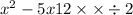  {x}^{2} - 5x + 12 \times \times \div + 2