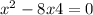  {x}^{2} - 8x + 4 = 0