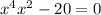  {x}^{4} + {x}^{2} - 20 = 0