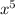  {x}^{5} 