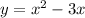  {y = x}^ {2} - 3x