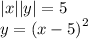  |x| + |y| = 5 \\ y = {(x - 5)}^{2} 