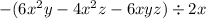  - (6x {}^{2} y - 4x {}^{2} z - 6xyz) \div 2x