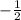  - \frac{1}{2} ; \frac{1}{3} 
