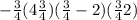  - \frac{3}{4} (4 + \frac{3}{4} ) + ( \frac{3}{4} - 2)( \frac{3}{4} + 2)