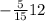  - \frac{5}{15} + 12