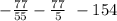  - \frac{77}{55} - \frac{77}{5} \ - 154