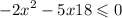  - {2x}^{2} - 5x + 18 \leqslant 0