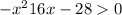  - {x}^{2} + 16x - 28 > 0