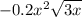  - 0.2x ^{2} \sqrt{3x} 