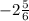  - 2 \frac{5}{6} 