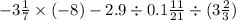  - 3 \frac{1}{7} \times ( - 8) -2.9 \div 0.1 + \frac{11}{21} \div (3 \frac{2}{3} )