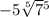  - 5 \sqrt[5]{7} {}^{5} 