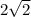  2\sqrt{2} 