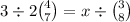  3 \div 2\binom{4}{7} = x \div \binom{3}{8} 