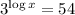  3 ^ {\log x} = 54 