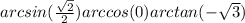  arcsin( \frac{ \sqrt{2} }{2} ) + arccos(0) + arc tan( - \sqrt{3} ) 