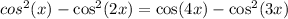  cos^{2} (x) - \cos ^{2} (2x) = \cos(4x) - \cos ^{2} (3x) 