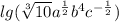  lg(\sqrt[3]{10} a {}^{ \frac{1}{2} } b {}^{4} c {}^{ - \frac{1}{2} } )