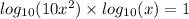  log_{10}(10 {x}^{2} ) \times log_{10}(x) = 1