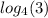  log_{4}( 3) 